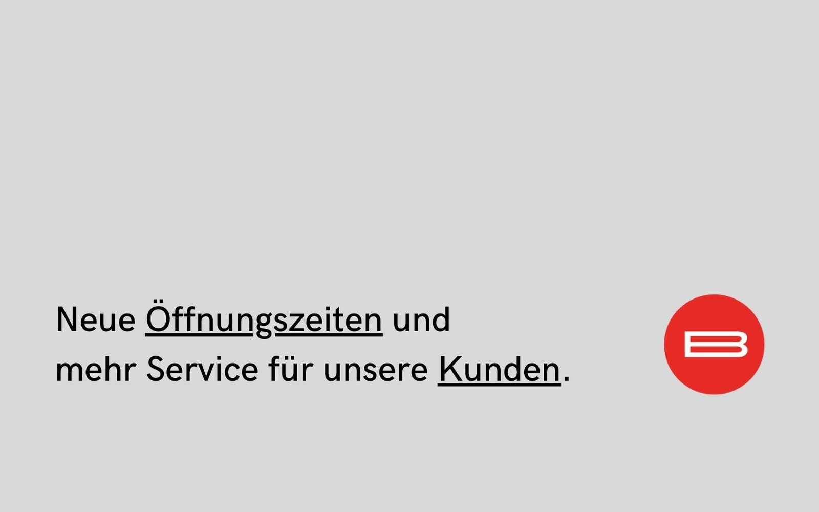 Neue Öffnungszeiten & mehr Service